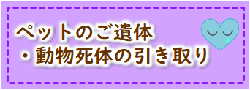 ペットのご遺体、動物死体の引取りについてのページへ移動する場合はこちらをクリックしてください。